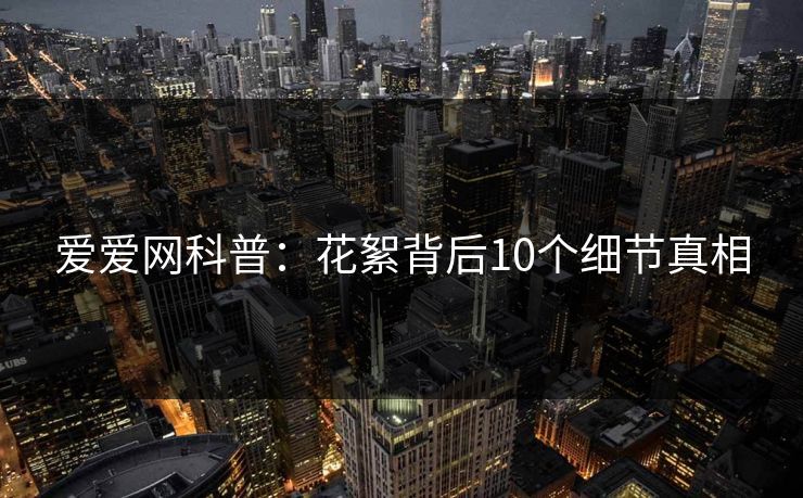 爱爱网科普：花絮背后10个细节真相
