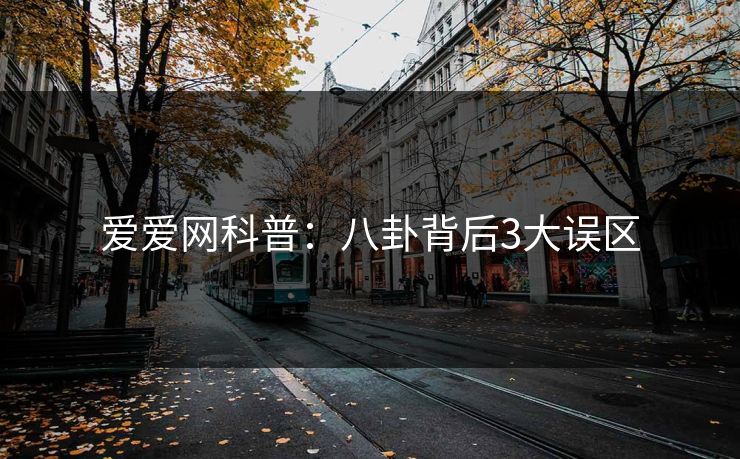 爱爱网科普：八卦背后3大误区