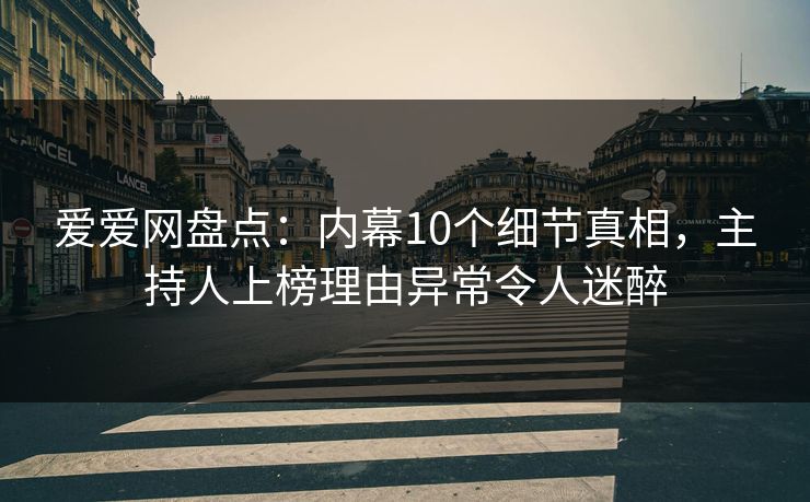 爱爱网盘点：内幕10个细节真相，主持人上榜理由异常令人迷醉
